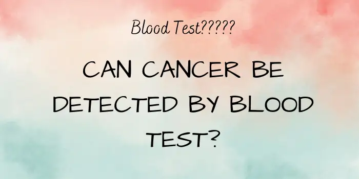 Can Cancer Be Detected by Blood Test
