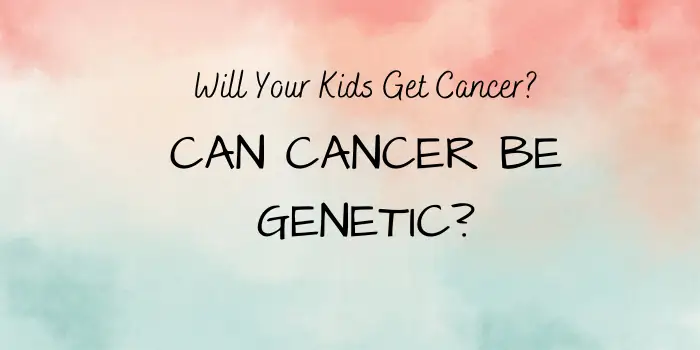 Can Cancer Be Genetic