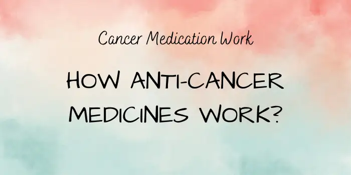 How Anti-Cancer Medicines Work