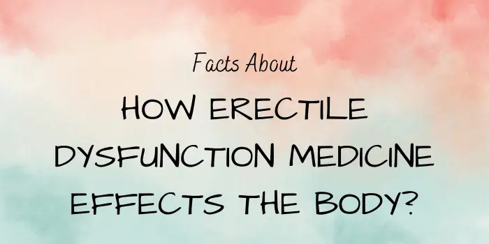 How Erectile Dysfunction Medicine Effects The Body